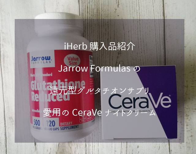 iHerb 購入品紹介 Jarrow Formulas の 還元型グルタチオンサプリ 愛用の CeraVe ナイトクリーム